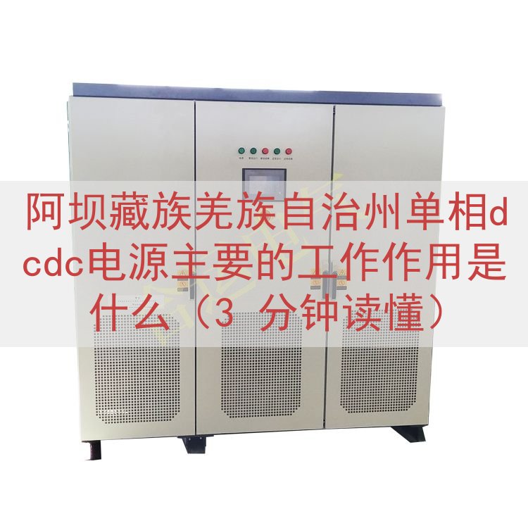 阿坝藏族羌族自治州单相dcdc电源主要的工作作用是什么（3 分钟读懂）